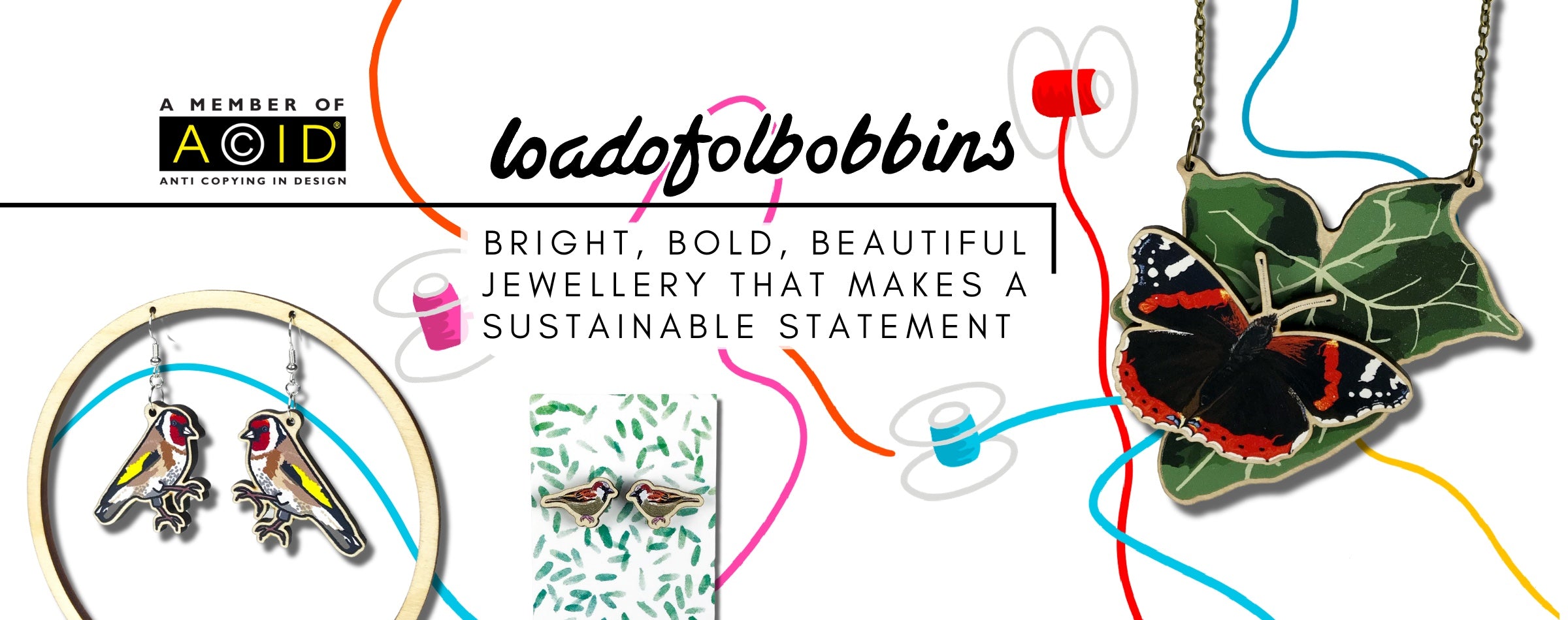 loadofolbobbins bright, bold, beautiful jewellery that makes a sustainable statement. A member of acid anti copying in design. From left to right items of the image show a pair of dangle laser cut wooden earrings showing a pair of illustrated goldfinches, a pair of small illustrated male sparrow stud earrings and a laser cut statement necklace with an illustrated dark green ivy leaf with red admiral butterfly on in.